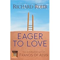 Eager to Love: The Alternative Way of Francis of Assisi Eager to Love: The Alternative Way of Francis of Assisi Paperback Audible Audiobook Kindle Hardcover Audio CD