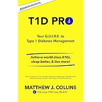 T1D Pro: Your G.U.I.D.E. to Type 1 Diabetes Management | Achieve world-class A1Cs, sleep better, & live more! T1D Pro: Your G.U.I.D.E. to Type 1 Diabetes Management | Achieve world-class A1Cs, sleep better, & live more! Paperback Kindle