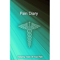 Pain Diary: Detailed Pain Logbook. Tracking Journal to Monitor Your Pain Level, Mood, Weather, Foods Eaten, Hydration, Activities, Relief Options, and more...