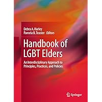Handbook of LGBT Elders: An Interdisciplinary Approach to Principles, Practices, and Policies Handbook of LGBT Elders: An Interdisciplinary Approach to Principles, Practices, and Policies Kindle Hardcover Paperback