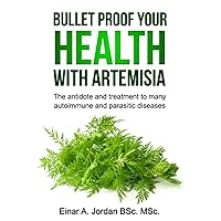 Bullet Proof Your Health With Artemisia: The antidote and treatment to many autoimmune and parasitic diseases Bullet Proof Your Health With Artemisia: The antidote and treatment to many autoimmune and parasitic diseases Paperback Kindle