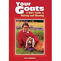 Your Goats: A Kid's Guide to Raising and Showing Your Goats: A Kid's Guide to Raising and Showing Paperback Kindle