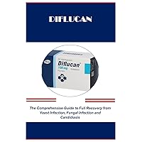 DIFLUCAN: The Comprehensive Guide to Full Recovery from Yeast Infection, Fungal Infection and Candidiasis