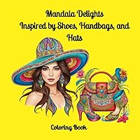 Mandala Delights Inspired by Shoes, Handbags, and Hats - Coloring Book: Embrace Relaxation and Stress Relief with Beautiful Mandala-Inspired Coloring Pages. Simple Patterns for Calm and Serenity.