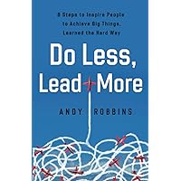 Do Less, Lead More: 8 steps to inspire people to achieve big things, learned the hard way Do Less, Lead More: 8 steps to inspire people to achieve big things, learned the hard way Paperback Kindle