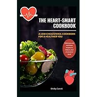THE HEART-SMART COOKBOOK: A Low Cholesterol Cookbook for a Healthier You