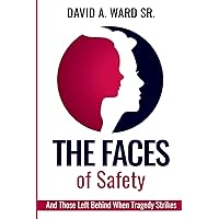 The Faces of Safety: And Those Left Behind When Tragedy Strikes The Faces of Safety: And Those Left Behind When Tragedy Strikes Kindle Paperback