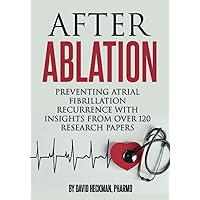 After Ablation: Preventing Atrial Fibrillation Recurrence with Insights from Over 120 Research Papers (Book + Course Video)