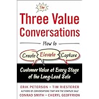 The Three Value Conversations: How to Create, Elevate, and Capture Customer Value at Every Stage of the Long-Lead Sale The Three Value Conversations: How to Create, Elevate, and Capture Customer Value at Every Stage of the Long-Lead Sale Hardcover Kindle Audible Audiobook