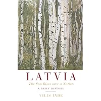 Latvia: The Sun Rises over a Nation: A Brief History Latvia: The Sun Rises over a Nation: A Brief History Paperback