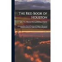 The Red Book of Houston; a Compendium of Social, Professional, Religious, Educational and Industrial Interests of Houston's Colored Population The Red Book of Houston; a Compendium of Social, Professional, Religious, Educational and Industrial Interests of Houston's Colored Population Hardcover Paperback