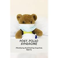 Post-Polio Syndrome: Identifying And Treating Long-Term Effects
