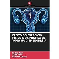 EFEITO DO EXERCÍCIO FÍSICO E DA PRÁTICA DE YOGA NA DISMENORRÉIA (Portuguese Edition)