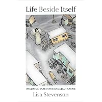 Life Beside Itself: Imagining Care in the Canadian Arctic Life Beside Itself: Imagining Care in the Canadian Arctic Paperback Kindle Hardcover