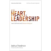 At the Heart of Leadership: How to Get Results With Emotional Intelligence At the Heart of Leadership: How to Get Results With Emotional Intelligence Paperback Kindle Hardcover