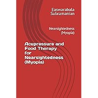 Acupressure and Food Therapy for Nearsightedness (Myopia): Nearsightedness (Myopia) (Common People Medical Books - Part 3) Acupressure and Food Therapy for Nearsightedness (Myopia): Nearsightedness (Myopia) (Common People Medical Books - Part 3) Paperback Kindle