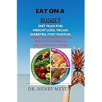 HEALTH AND FITNESS: EAT ON A BUDGET for weight loss, vegan diabetes, post partum, insights on weight loss for pregnant women and breastfeeding moms HEALTH AND FITNESS: EAT ON A BUDGET for weight loss, vegan diabetes, post partum, insights on weight loss for pregnant women and breastfeeding moms Kindle Paperback