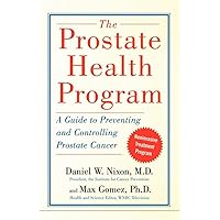 The Prostate Health Program: A Guide to Preventing and Controlling Prostate Can The Prostate Health Program: A Guide to Preventing and Controlling Prostate Can Kindle Hardcover Paperback
