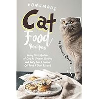 Homemade Cat Food Recipes: Enjoy this Collection of Easy-to-Prepare Healthy and Tasty Raw Cooked Cat Food Treat Recipes! Homemade Cat Food Recipes: Enjoy this Collection of Easy-to-Prepare Healthy and Tasty Raw Cooked Cat Food Treat Recipes! Paperback Kindle