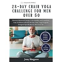 28 Day Chair Yoga Challenge for Men Over 50: Discover Renewed Energy With Mobility and Transform Your Wellness with this 28-Day Chair Yoga Program Designed Specifically for Men Over 50 28 Day Chair Yoga Challenge for Men Over 50: Discover Renewed Energy With Mobility and Transform Your Wellness with this 28-Day Chair Yoga Program Designed Specifically for Men Over 50 Paperback Kindle