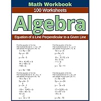 Algebra Equation of a Line Perpendicular to a Given Line Math Workbook 100 Worksheets: Hands-on Practice for Writing Equations of Lines Perpendicular to a Given Line in Algebra