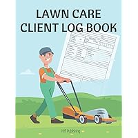 Lawn Care Client Logbook: Lawn, Landscape and Garden Care Appointment Logbook, Track And Keep Record Of Your Client's Information, For Lawn Care Businesses 120 Pages | 8.5x11 Paperback
