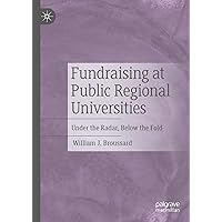 Fundraising at Public Regional Universities: Under the Radar, Below the Fold Fundraising at Public Regional Universities: Under the Radar, Below the Fold Hardcover Kindle
