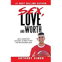 Sex, Love and Worth: How I Survived College Without Sex and Discovered Love Sex, Love and Worth: How I Survived College Without Sex and Discovered Love Paperback Kindle