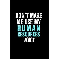 Don't Make Me Use My Human Resources Voice: Gifts For Human Resources Professionals | Lined Notebook Journal To Take Down Notes Don't Make Me Use My Human Resources Voice: Gifts For Human Resources Professionals | Lined Notebook Journal To Take Down Notes Paperback