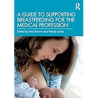 A Guide to Supporting Breastfeeding for the Medical Profession A Guide to Supporting Breastfeeding for the Medical Profession Paperback Kindle Hardcover