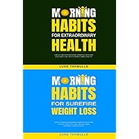 Morning Habits For Extraordinary Health & Morning Habits For Surefire Weight Loss