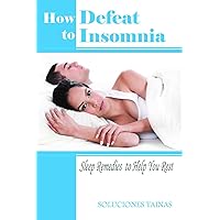 Defeat Insomnia : Sleep Health, Sleep Help and Insomnia Remedies to Help You Rest