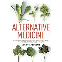 Alternative Medicine: Beginners Guide to Self-healing, Immunity boosting, and metabolism for Life-Long Health