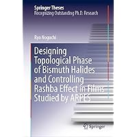Designing Topological Phase of Bismuth Halides and Controlling Rashba Effect in Films Studied by ARPES (Springer Theses) Designing Topological Phase of Bismuth Halides and Controlling Rashba Effect in Films Studied by ARPES (Springer Theses) Kindle Hardcover Paperback