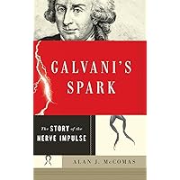 Galvani's Spark: The Story of the Nerve Impulse Galvani's Spark: The Story of the Nerve Impulse Hardcover Kindle