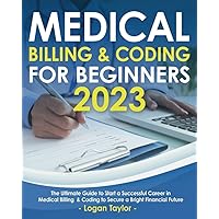 Medical Billing & Coding for Beginners 2023: The Ultimate Guide to Start a Successful Career in Medical Billing & Coding to Secure a Bright Financial Future Medical Billing & Coding for Beginners 2023: The Ultimate Guide to Start a Successful Career in Medical Billing & Coding to Secure a Bright Financial Future Paperback Kindle