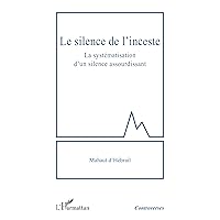 Le silence de l'inceste: La systématisation d'un silence assourdissant (French Edition) Le silence de l'inceste: La systématisation d'un silence assourdissant (French Edition) Kindle Paperback
