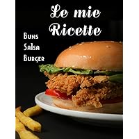 Le mie ricette Buns salsa Burger: Ricettario deliziose speciale per hamburger - Tutto in un unico libro – Une grande quaderno da compilare (Italian Edition)