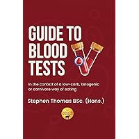 Guide To Blood Tests: In the context of a low-carb, ketogenic or carnivore way of eating Guide To Blood Tests: In the context of a low-carb, ketogenic or carnivore way of eating Paperback Kindle