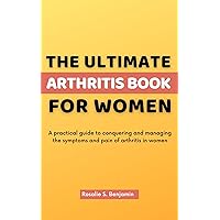 The Ultimate Arthritis Book for Women : A practical guide to conquering and managing the symptoms and pain of arthritis in women The Ultimate Arthritis Book for Women : A practical guide to conquering and managing the symptoms and pain of arthritis in women Kindle Paperback
