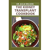THE KIDNEY TRANSPLANT COOKBOOK: Complete Diet Recipes to Prevent, Manage and Improve Renal Functions THE KIDNEY TRANSPLANT COOKBOOK: Complete Diet Recipes to Prevent, Manage and Improve Renal Functions Paperback Hardcover