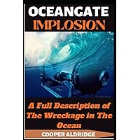 OCEANGATE IMPLOSION BOOK: A Full Description of The Wreckage in The Ocean OCEANGATE IMPLOSION BOOK: A Full Description of The Wreckage in The Ocean Kindle Paperback