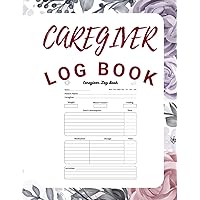 Caregiver Daily Log Book: Streamline Your Daily Tasks, Monitor Health Progress, and Bring Peace of Mind to Your Care Journey