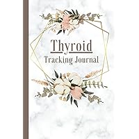 Thyroid Tracking Journal: For Graves' Disease, Hashimoto's Thyroiditis, Thyroid Cancer and other Thyroid Conditions