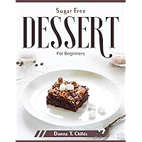 Sugar Free Dessert: For Beginners