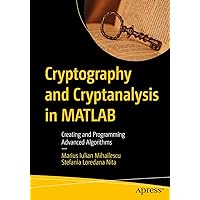 Cryptography and Cryptanalysis in MATLAB: Creating and Programming Advanced Algorithms Cryptography and Cryptanalysis in MATLAB: Creating and Programming Advanced Algorithms Kindle Paperback