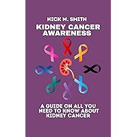 Kidney Cancer awareness : A guide on all you need to know about kidney cancer Kidney Cancer awareness : A guide on all you need to know about kidney cancer Kindle Paperback