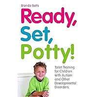 Ready, Set, Potty!: Toilet Training for Children with Autism and Other Developmental Disorders Ready, Set, Potty!: Toilet Training for Children with Autism and Other Developmental Disorders Paperback Kindle