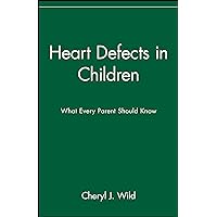 Heart Defects in Children: What Every Parent Should Know Heart Defects in Children: What Every Parent Should Know Paperback Kindle Hardcover