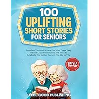 100 Uplifting Short Stories For Seniors: Stimulate The Mind & Have Fun With These Easy to Read Large Print Stories and Trivia to Celebrate The Golden ... to 90s (Gift Books for Elderly Women and Men) 100 Uplifting Short Stories For Seniors: Stimulate The Mind & Have Fun With These Easy to Read Large Print Stories and Trivia to Celebrate The Golden ... to 90s (Gift Books for Elderly Women and Men) Paperback Kindle Hardcover